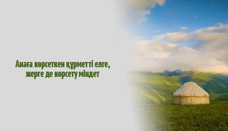 Анаға көрсеткен құрметті елге, жерге де көрсету міндет